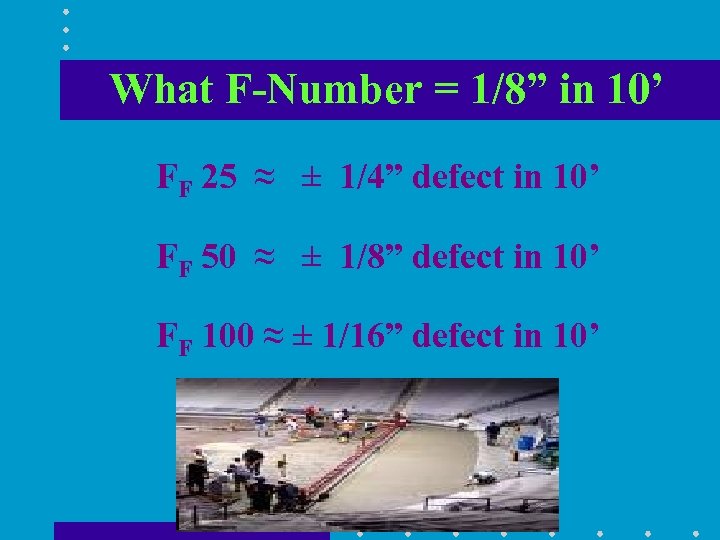 What F-Number = 1/8” in 10’ FF 25 ≈ ± 1/4” defect in 10’