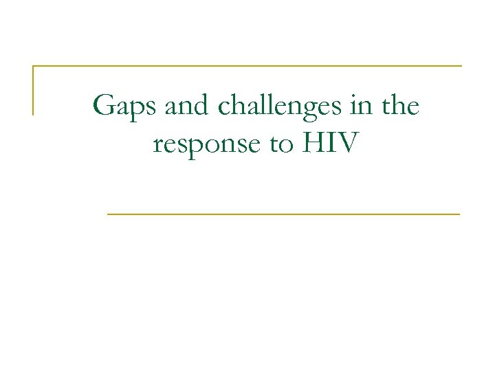 Gaps and challenges in the response to HIV 