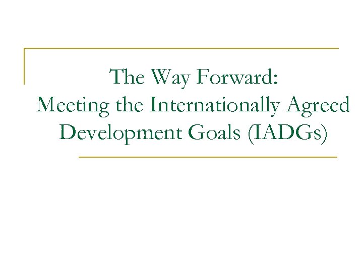 The Way Forward: Meeting the Internationally Agreed Development Goals (IADGs) 
