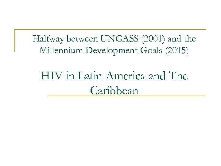 Halfway between UNGASS (2001) and the Millennium Development Goals (2015) HIV in Latin America