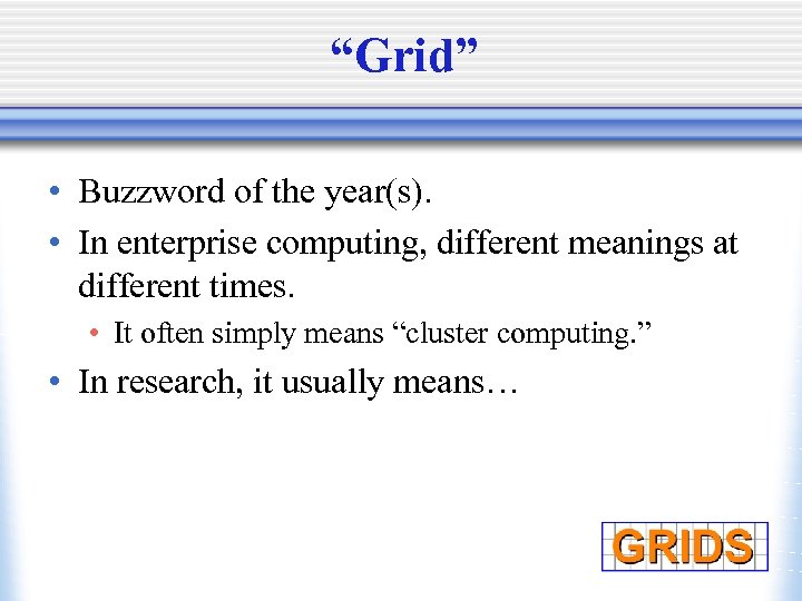 “Grid” • Buzzword of the year(s). • In enterprise computing, different meanings at different