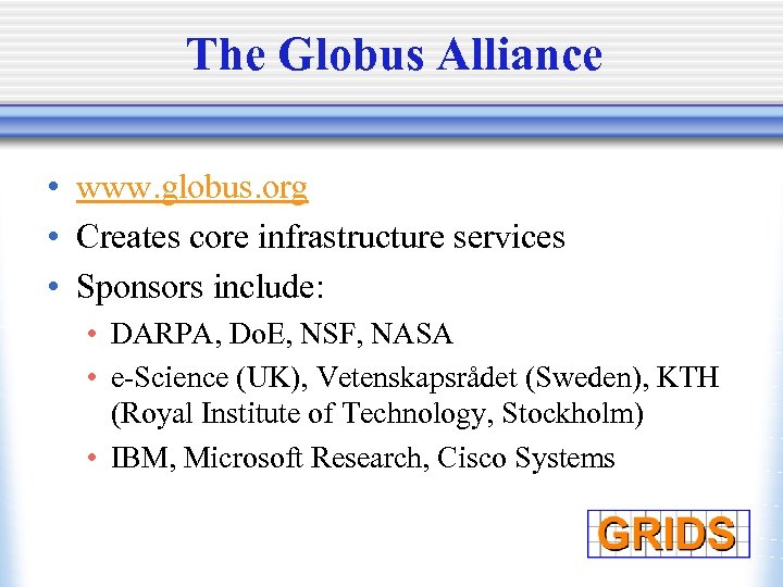 The Globus Alliance • www. globus. org • Creates core infrastructure services • Sponsors
