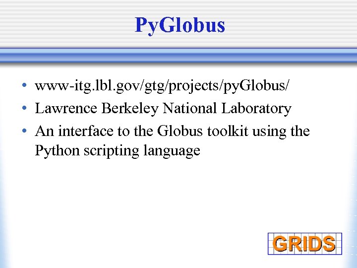 Py. Globus • www-itg. lbl. gov/gtg/projects/py. Globus/ • Lawrence Berkeley National Laboratory • An
