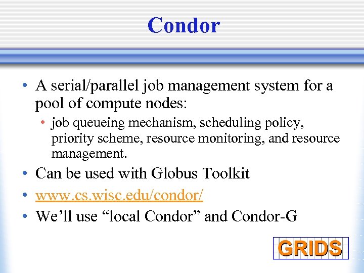 Condor • A serial/parallel job management system for a pool of compute nodes: •