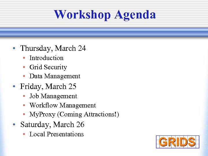 Workshop Agenda • Thursday, March 24 • Introduction • Grid Security • Data Management