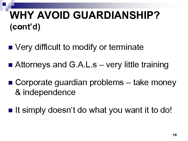 WHY AVOID GUARDIANSHIP? (cont’d) n Very difficult to modify or terminate n Attorneys and