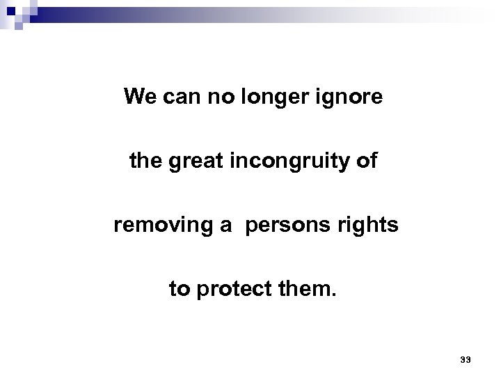We can no longer ignore the great incongruity of removing a persons rights to