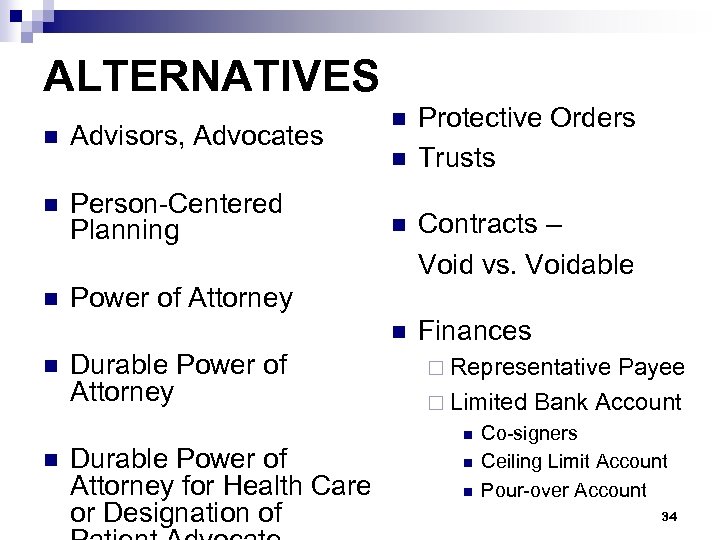 ALTERNATIVES n Advisors, Advocates n Person-Centered Planning n n Protective Orders Trusts Power of