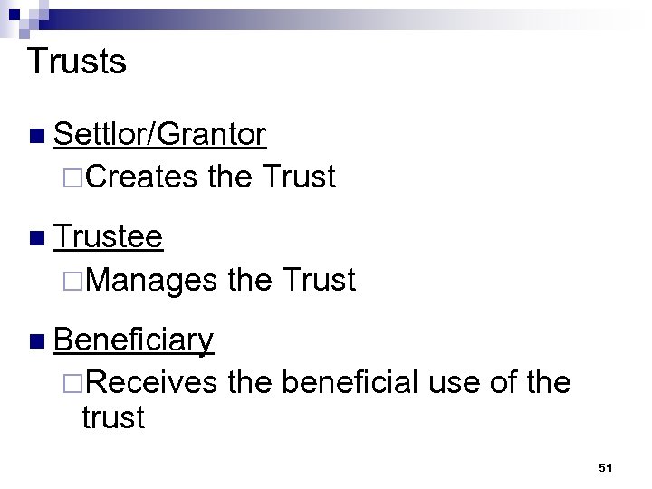 Trusts n Settlor/Grantor ¨Creates the Trust n Trustee ¨Manages the Trust n Beneficiary ¨Receives