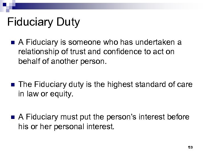 Fiduciary Duty n A Fiduciary is someone who has undertaken a relationship of trust