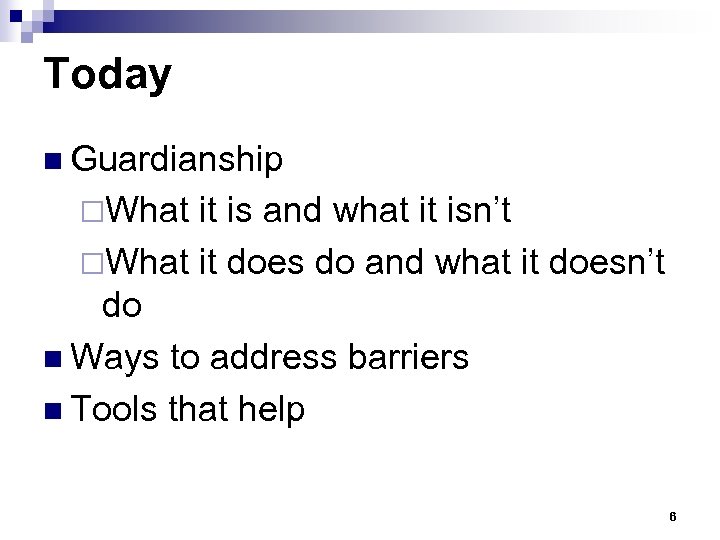 Today n Guardianship ¨What it is and what it isn’t ¨What it does do