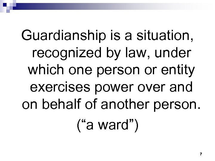 Guardianship is a situation, recognized by law, under which one person or entity exercises