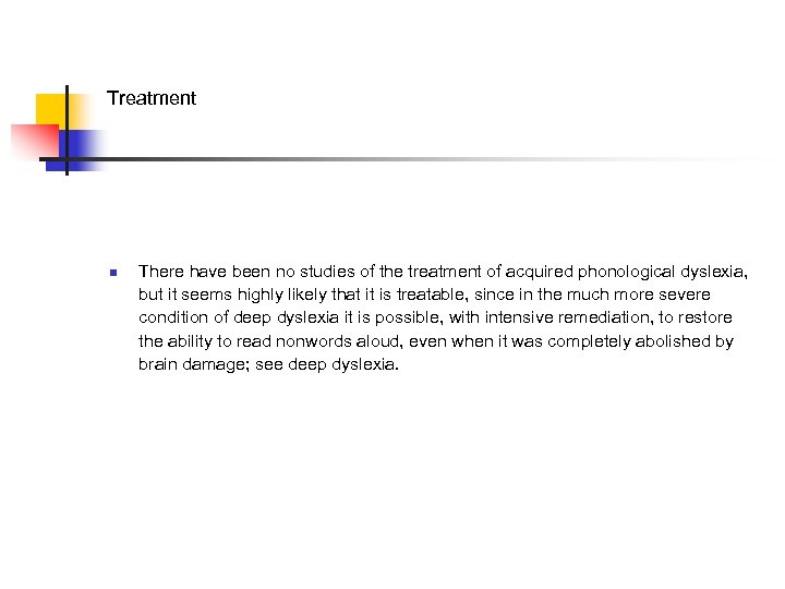 Treatment n There have been no studies of the treatment of acquired phonological dyslexia,