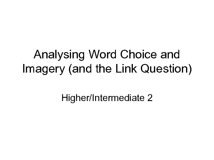 Analysing Word Choice and Imagery (and the Link Question) Higher/Intermediate 2 
