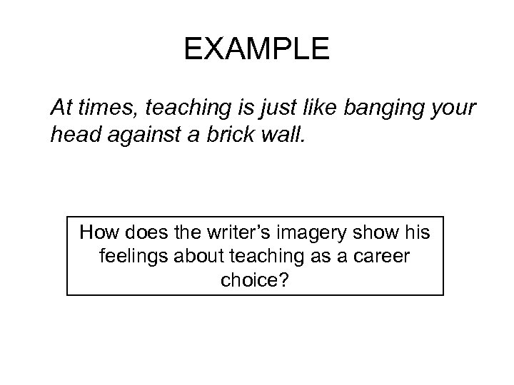 EXAMPLE At times, teaching is just like banging your head against a brick wall.