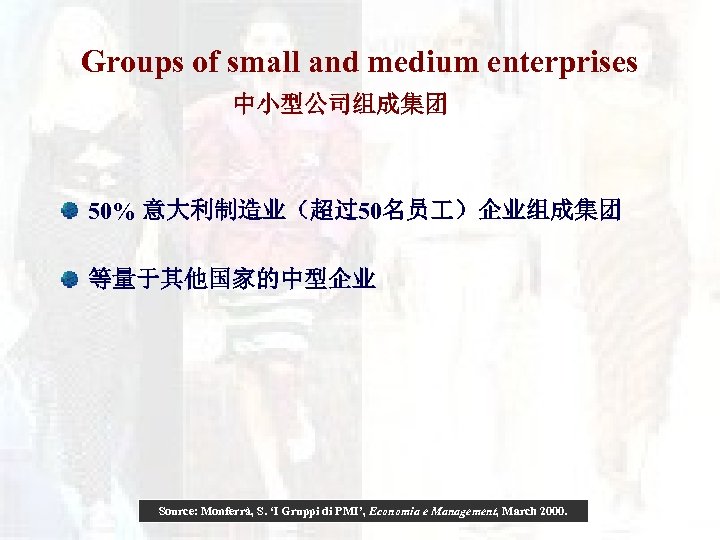 Groups of small and medium enterprises 中小型公司组成集团 50% 意大利制造业（超过50名员 ）企业组成集团 等量于其他国家的中型企业 Source: Monferrà, S.