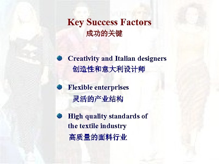 Key Success Factors 成功的关键 Creativity and Italian designers 创造性和意大利设计师 Flexible enterprises 灵活的产业结构 High quality