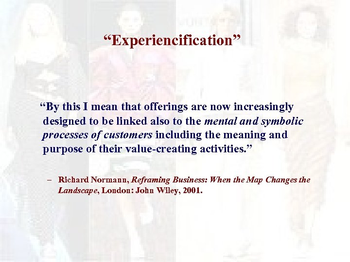 “Experiencification” “By this I mean that offerings are now increasingly designed to be linked