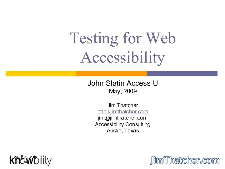 Testing for Web Accessibility John Slatin Access U May, 2009 Jim Thatcher http: //jimthatcher.