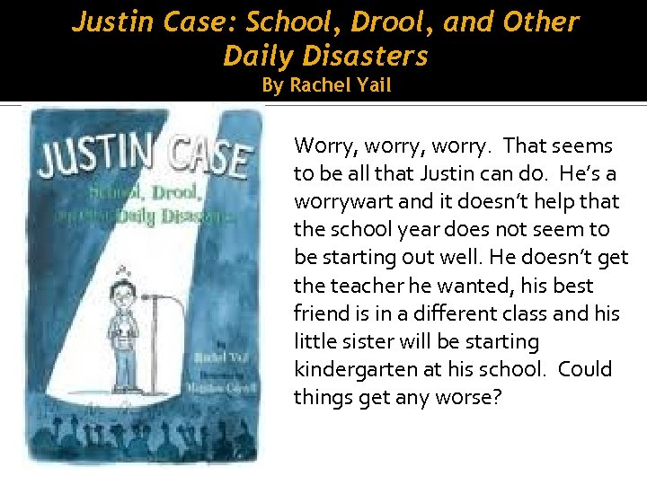 Justin Case: School, Drool, and Other Daily Disasters By Rachel Yail Worry, worry. That