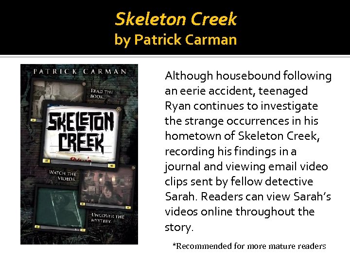 Skeleton Creek by Patrick Carman Although housebound following an eerie accident, teenaged Ryan continues