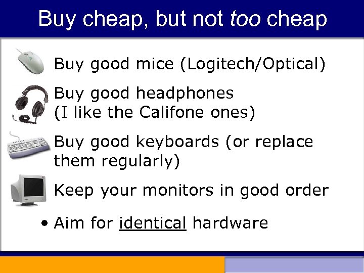 Buy cheap, but not too cheap • Buy good mice (Logitech/Optical) • Buy good