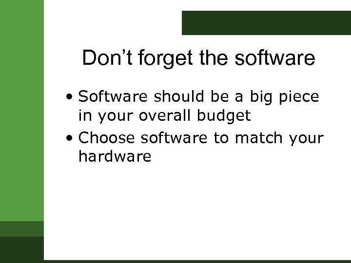 Don’t forget the software • Software should be a big piece in your overall