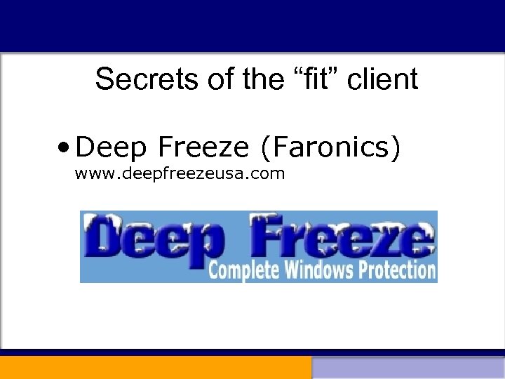 Secrets of the “fit” client • Deep Freeze (Faronics) www. deepfreezeusa. com 