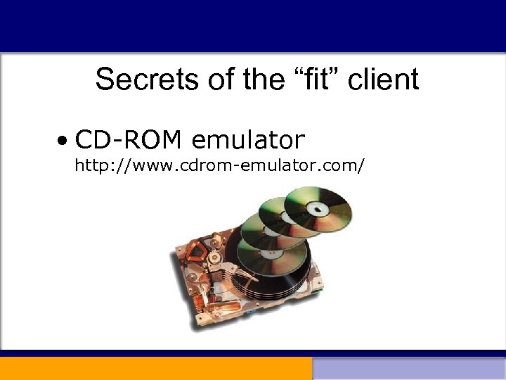 Secrets of the “fit” client • CD-ROM emulator http: //www. cdrom-emulator. com/ 