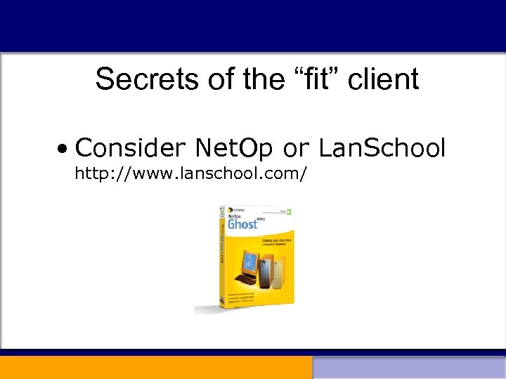 Secrets of the “fit” client • Consider Net. Op or Lan. School http: //www.