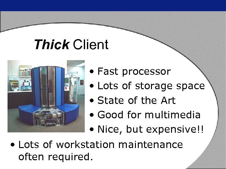 Thick Client • Fast processor • Lots of storage space • State of the