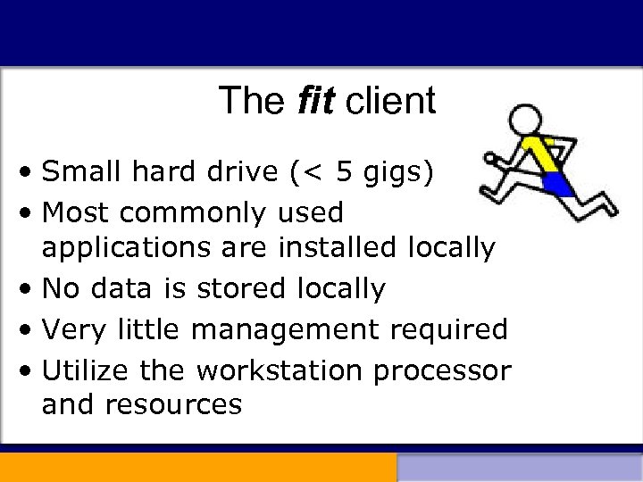 The fit client • Small hard drive (< 5 gigs) • Most commonly used