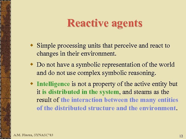 Reactive agents w Simple processing units that perceive and react to changes in their