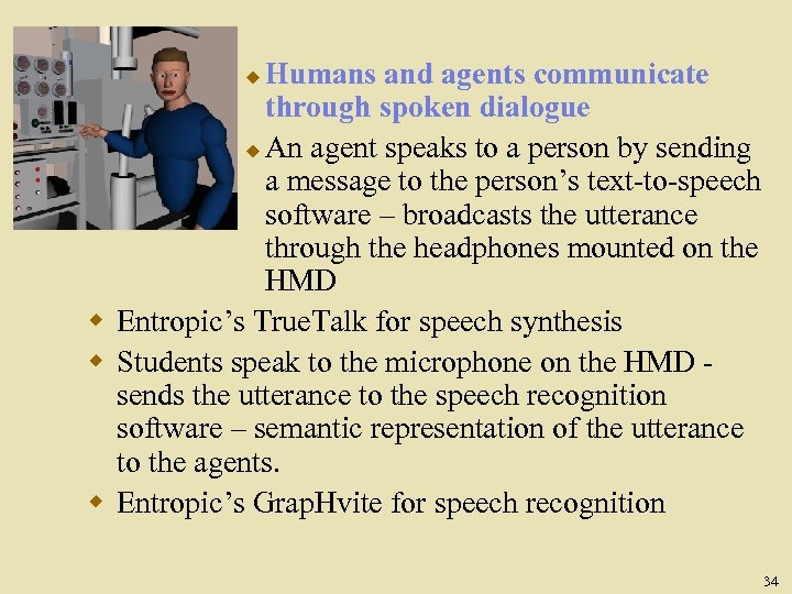 Humans and agents communicate through spoken dialogue An agent speaks to a person by