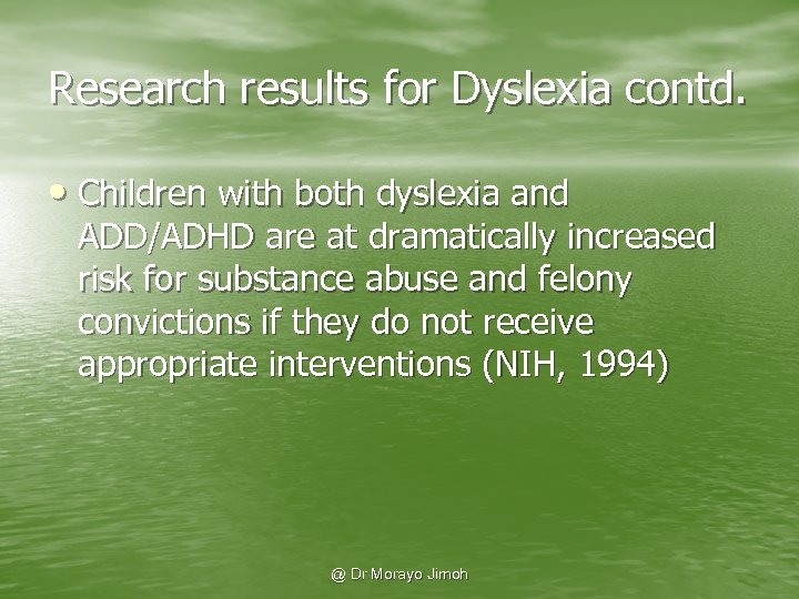 Research results for Dyslexia contd. • Children with both dyslexia and ADD/ADHD are at