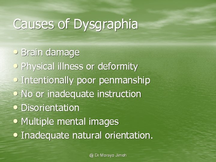 Causes of Dysgraphia • Brain damage • Physical illness or deformity • Intentionally poor