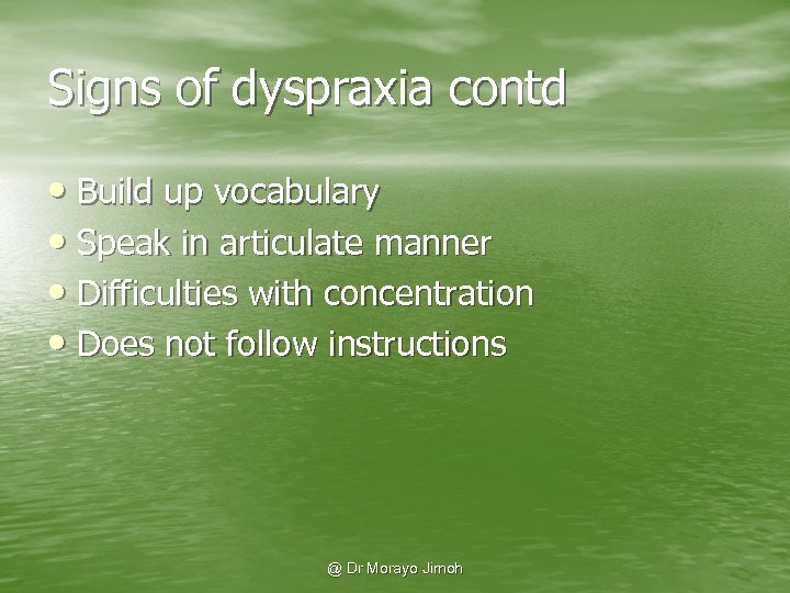 Signs of dyspraxia contd • Build up vocabulary • Speak in articulate manner •