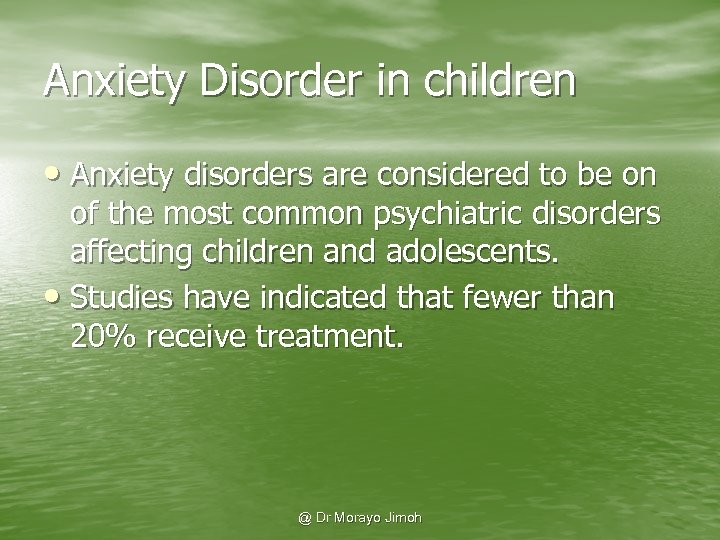 Anxiety Disorder in children • Anxiety disorders are considered to be on of the