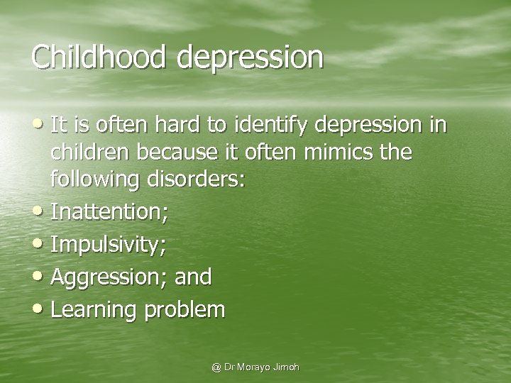 Childhood depression • It is often hard to identify depression in children because it