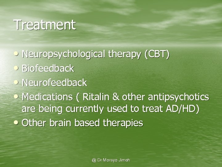 Treatment • Neuropsychological therapy (CBT) • Biofeedback • Neurofeedback • Medications ( Ritalin &