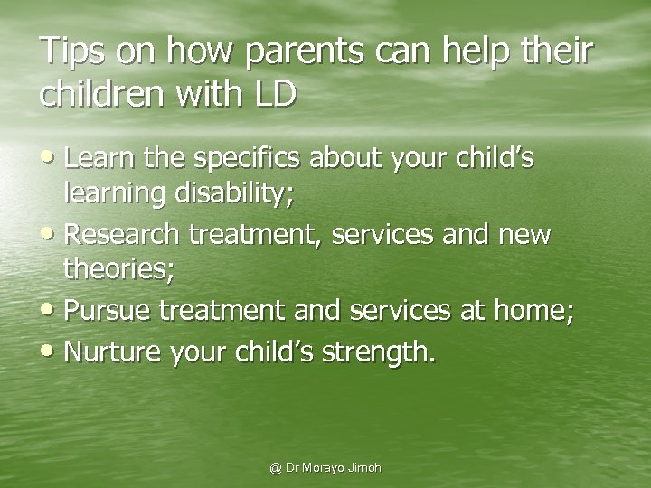 Tips on how parents can help their children with LD • Learn the specifics