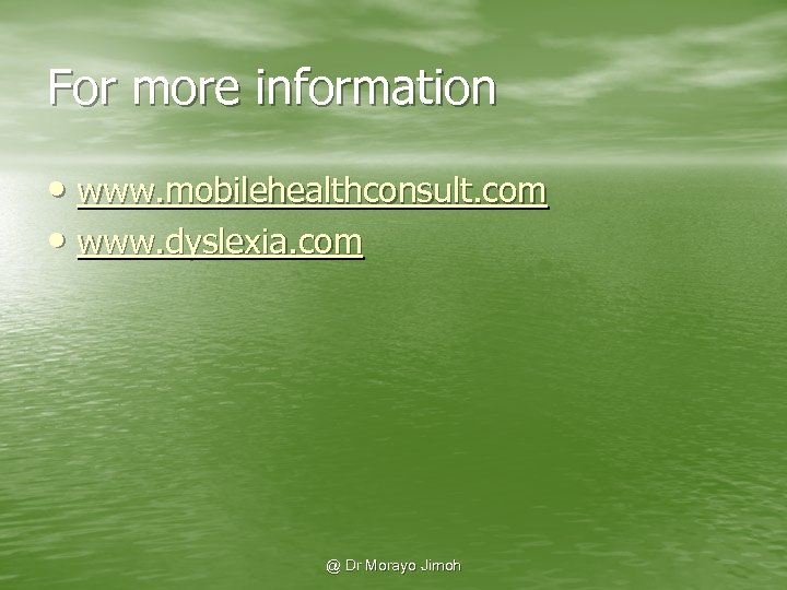 For more information • www. mobilehealthconsult. com • www. dyslexia. com @ Dr Morayo