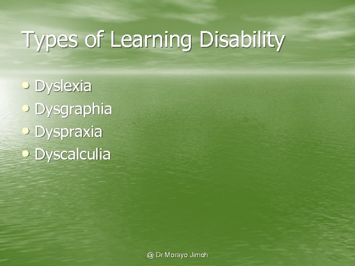 Types of Learning Disability • Dyslexia • Dysgraphia • Dyspraxia • Dyscalculia @ Dr