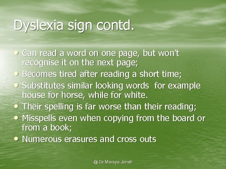 Dyslexia sign contd. • Can read a word on one page, but won’t •