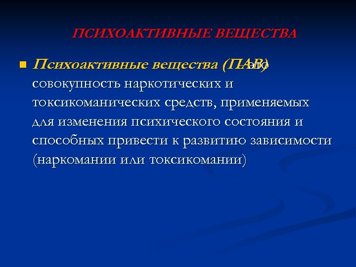ПСИХОАКТИВНЫЕ ВЕЩЕСТВА n Психоактивные вещества (ПАВ) - это совокупность наркотических и токсикоманических средств, применяемых