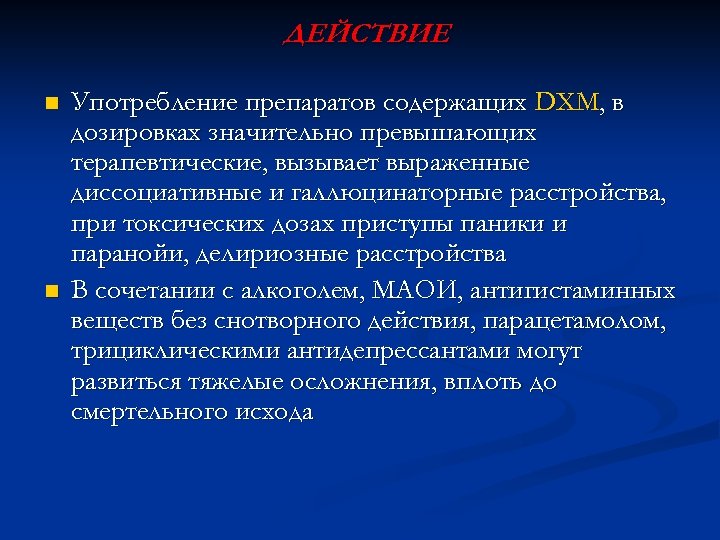 ДЕЙСТВИЕ n n Употребление препаратов содержащих DXM, в дозировках значительно превышающих терапевтические, вызывает выраженные