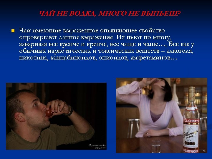 ЧАЙ НЕ ВОДКА, МНОГО НЕ ВЫПЬЕШ? n Чаи имеющие выраженное опьяняющее свойство опровергают данное