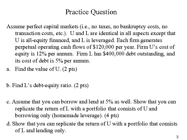 Practice Question Assume perfect capital markets (i. e. , no taxes, no bankruptcy costs,