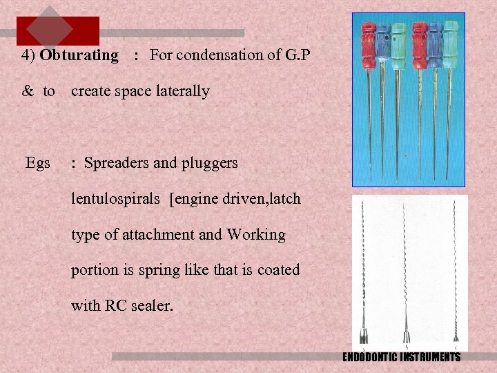 4) Obturating : For condensation of G. P & to create space laterally Egs