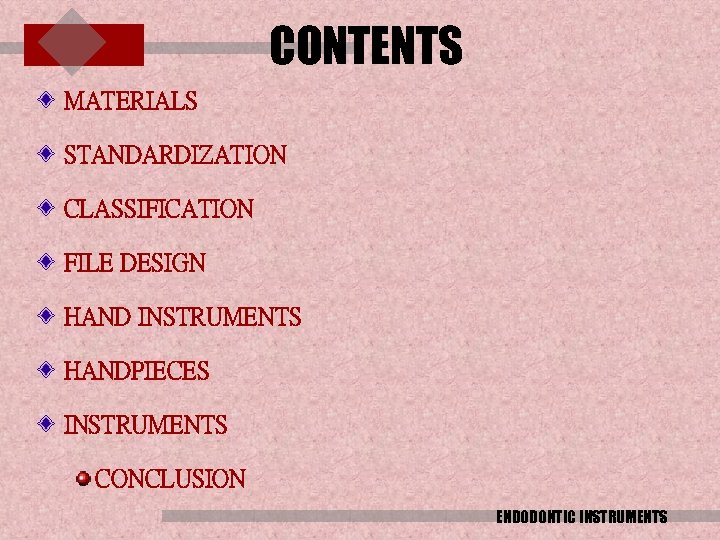 CONTENTS MATERIALS STANDARDIZATION CLASSIFICATION FILE DESIGN HAND INSTRUMENTS HANDPIECES INSTRUMENTS CONCLUSION ENDODONTIC INSTRUMENTS 